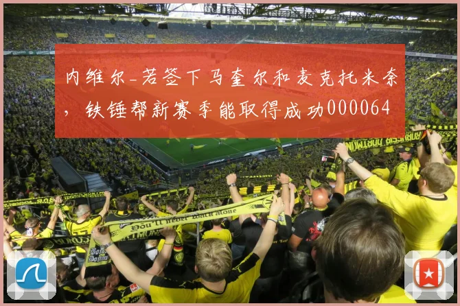 内维尔_若签下马奎尔和麦克托米奈，铁锤帮新赛季能取得成功0000644