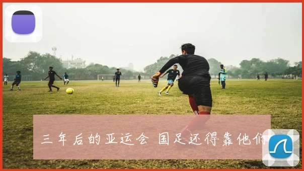 三年后的亚运会 国足还得靠他们