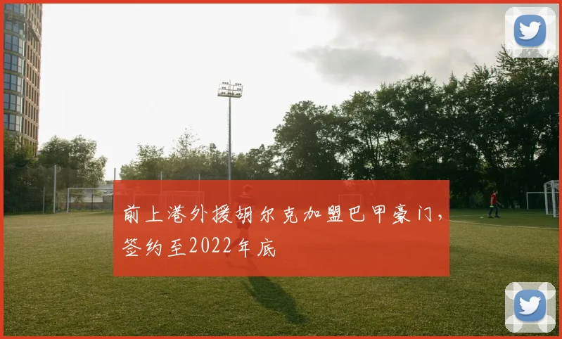 前上港外援胡尔克加盟巴甲豪门，签约至2022年底