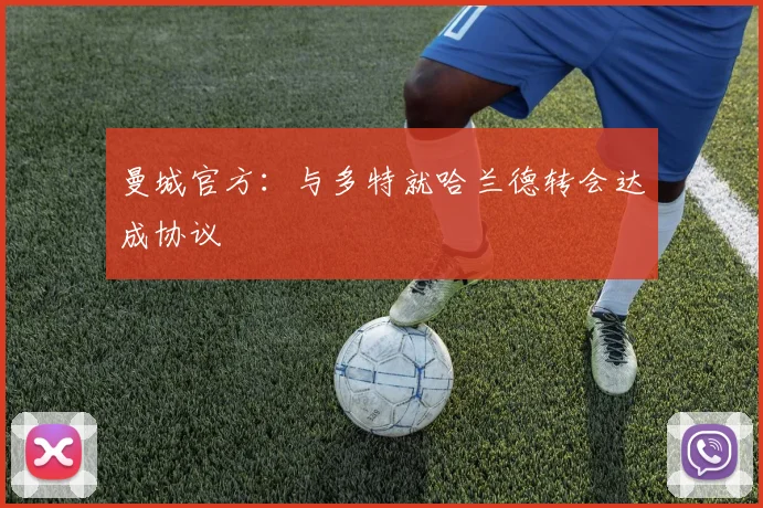 曼城官方：与多特就哈兰德转会达成协议