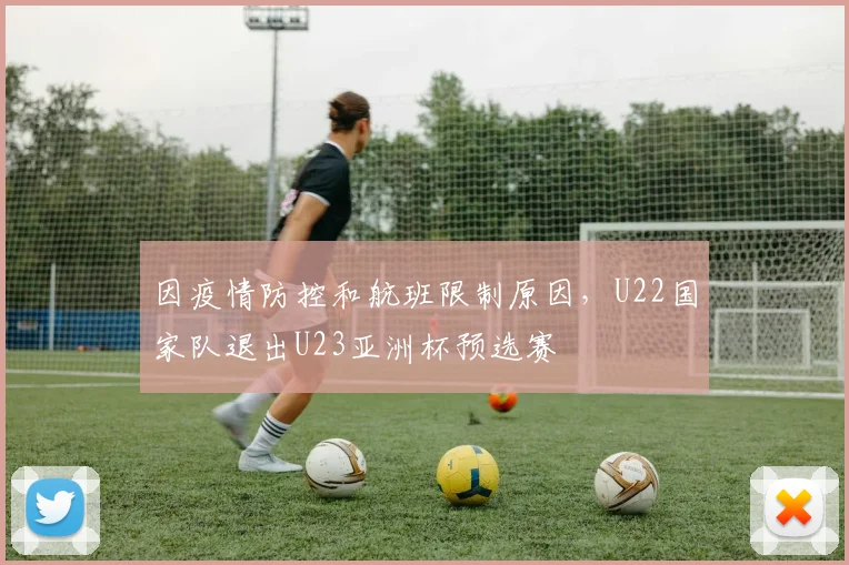 因疫情防控和航班限制原因，U22国家队退出U23亚洲杯预选赛